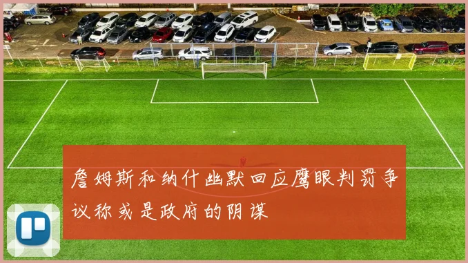 詹姆斯和纳什幽默回应鹰眼判罚争议称或是政府的阴谋