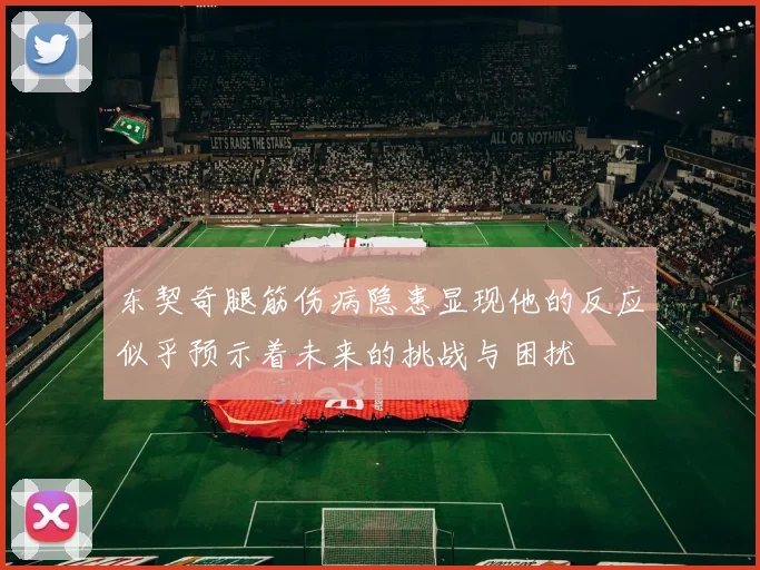 东契奇腿筋伤病隐患显现他的反应似乎预示着未来的挑战与困扰