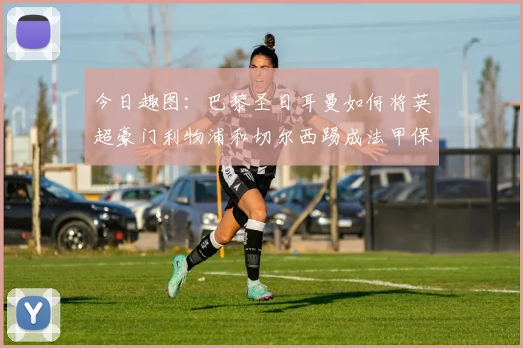 今日趣图：巴黎圣日耳曼如何将英超豪门利物浦和切尔西踢成法甲保级队