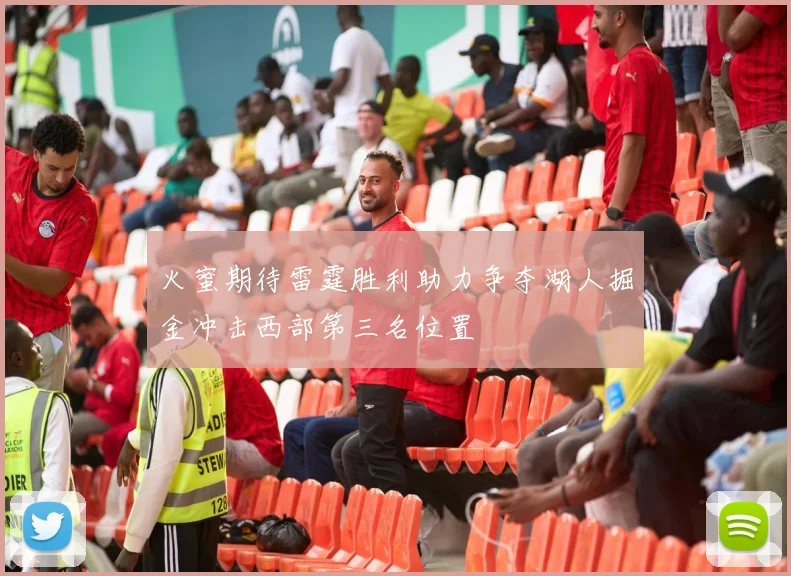火蜜期待雷霆胜利助力争夺湖人掘金冲击西部第三名位置